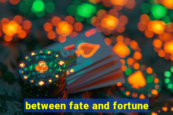 between fate and fortune